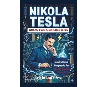 Nikola Tesla Book For Curious Kids: The Electric Inventor who dreamed Up the Future And Changed How We Live (Inspirational Biography For Smart Young Readers 8 To 12)