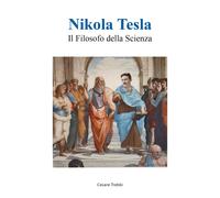 Nikola Tesla - Il filosofo della Scienza di Cesare Trebbi, 2021, Youcanprint