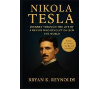 Nikola Tesla: Journey Through the Life of a Genius Who Revolutionized the World