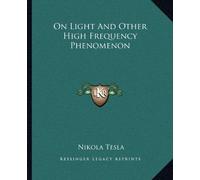 Nikola Tesla On Light And Other High Frequency Phenomenon (Tascabile)
