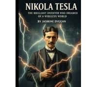 Nikola Tesla: The Brilliant Inventor Who Dreamed of a Wireless World