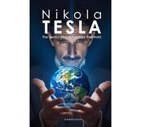 Nikola Tesla: The Genius Who Enlightened the World