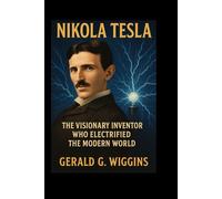 NIKOLA TESLA: The Visionary Inventor Who Electrified the Modern World
