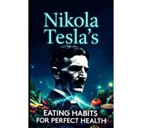 Nikola Tesla's Eating Habits for Perfect Health