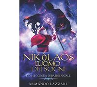 Nikòlaos: l'uomo dei sogni: ...e la leggenda di Babbo Natale