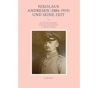 Nikolaus Andresen (1884-1915) und seine Zeit: Eine historische Biographie auf der Basis eines Typoskripts von Theodor Andresen