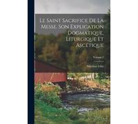 Nikolaus Gihr Le Saint Sacrifice de la Messe, son explication dogmat (Tascabile)