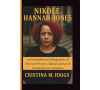 NIKOLE HANNAH-JONES: An Unauthorized Biography of The 1619 Project, Racial Justice & Contention in America