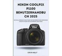 Nikon Coolpix P1100 Benutzerhandbuch 2025: Der vollständige Leitfaden zur Beherrschung der Nikon Coolpix P1100 für Fotografie und Video