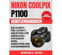 Nikon Coolpix P1100 Benutzerhandbuch: Die Schritt-für-Schritt-Anleitung für müheloses Fotografi eren, Einrichten und Aufnahmemodi