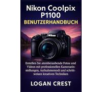 Nikon Coolpix P1100 Benutzerhandbuch: Erstellen Sie atemberaubende Fotos und Videos mit professionellen Kameraeinstellungen, Aufnahmemodi und schrittweisen kreativen Techniken.