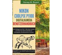 Nikon Coolpix P1100 Digitalkamera Benutzerhandbuch: Vom Anfänger zum Profi - 125x Zoom meistern mit Schritt-für-Schritt-Techniken für Tierfotografie, Mondaufnahmen und Sport
