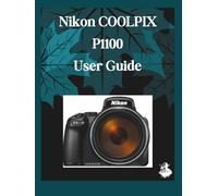 Nikon COOLPIX P1100 User Guide: A Clear, Detailed Manual to Camera Settings and Troubleshooting for Beginners and Seniors