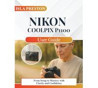 Nikon Coolpix P1100 User Guide: From Setup to Mastery with Clarity and Confidence