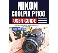Nikon Coolpix P1100 User Guide: Simple Steps to Explore Exposure, Focus, and Composition with Ease in Any Setting.