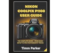 Nikon Coolpix P1100 User Guide: The Complete Guide - From Basic Setup to Pro photography Tricks: 1