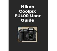 Nikon Coolpix P1100 User Guide: The Guide for Stunning Photos, Even at Maximum Zoom (For Beginners and Seniors)