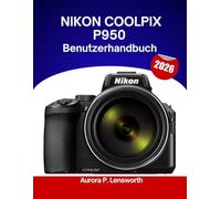 Nikon COOLPIX P950 Benutzerhandbuch 2026: Schritt-für-Schritt-Anleitung zum Erlernen von Expertentipps und -tricks für Anfänger und Fortgeschrittene.