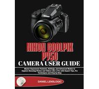 NIKON COOLPIX P950 CAMERA USER GUIDE: Master Superzoom Features, Settings, and Advanced Modes to Capture Stunning Photos and Videos Like a Pro with Expert Tips, Pro Techniques and Step-by-Step