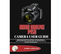 NIKON COOLPIX P950 CAMERA USER GUIDE: Master Superzoom Features, Settings, and Advanced Modes to Capture Stunning Photos and Videos Like a Pro with Expert Tips, Pro Techniques and Step-by-Step