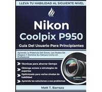 Nikon Coolpix P950 Guía Del Usuario Para Principiantes: Aprenda La Potencia Del Zoom, Los Modos De Disparo Y Domine Su Cámara Como Un Profesional