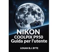 Nikon COOLPIX P950 Guida per l'utente: Padroneggia lo zoom 83x e le funzioni avanzate: una guida completa con illustrazioni per la fotografia naturalistica e di viaggio