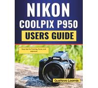 Nikon Coolpix P950 User Guide: Easy tips for framing, focus, and exposure