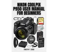 Nikon Coolpix P950 User Manual For Beginners: Quick-Start Manual & Expert Shooting Tips 2026