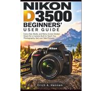 NIKON D3500 BEGINNERS' USER GUIDE: Every Dial, Mode, and Menu Screen Broken Down for a Camera Built to Teach You Photography, Not Just Take Pictures
