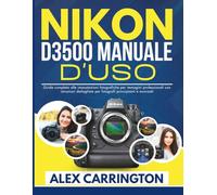 NIKON D3500 MANUALE D'USO: Guida completa alle impostazioni fotografiche per immagini professionali con istruzioni dettagliate per fotografi principianti e avanzati