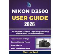 NIKON D3500 USER GUIDE: A Complete Guide to Capturing Stunning Photos with Your Nikon D3500