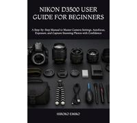 NIKON D3500 USER GUIDE FOR BEGINNERS: A Step-by-Step Manual to Master Camera Settings, Autofocus, Exposure, and Capture Stunning Photos with Confidence