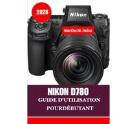 NIKON D780 GUIDE D'UTILISATION POURDÉBUTANT 2026: Un guide étape par étape, du premier clic aux résultats professionnels