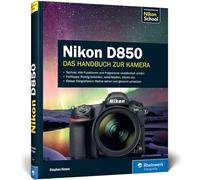 Nikon D850: 100% Praxiswissen und Expertentipps zu Ihrer Kamera