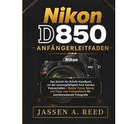 Nikon D850 Beginner's Guide: The Step-by-Step Manual to Unlocking Your Camera's Power- Master Focus, Menus, and Shooting Tips for Stunning Photography