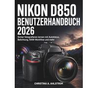 Nikon D850 Benutzerhandbuch 2026: Sicher fotografieren lernen mit Autofokus, Belichtung, RAW-Workflow und mehr