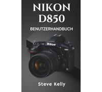 Nikon D850 - Benutzerhandbuch: Ein vollständiges Benutzerhandbuch zur Beherrschung der Nikon D850 für Fotografie und Video