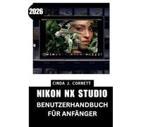 NIKON NX STUDIO BENUTZERHANDBUCH FÜR ANFÄNGER 2026: Ein schrittweiser Lernpfad vom ersten Start über die Navigation durch Tools, Menüs und Arbeitsabläufe bis hin zur sicheren Nutzung