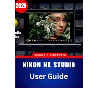 Nikon NX Studio User Guide 2026: A Step-by-Step Manual to Master Nikon’s Free Editing Software with Expert Tips and Tricks for Beginners and Seniors
