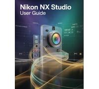 Nikon NX Studio User Guide: A Step-by-Step Manual for Beginners and Seniors Covering Essential Camera Features, Creative Techniques, Tips, Tricks and Effortless Videography Skills