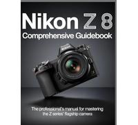 Nikon Z 8 Comprehensive Guidebook