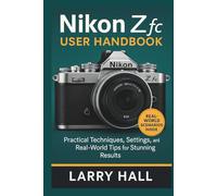Nikon Z fc User Handbook: Practical Techniques, Settings, and Real-World Tips for Stunning Results