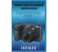 Nikon Z30 Vlogging Guide 2025: The Complete Beginner's Manual for Youtubers, Creators and Photography Enthusiasts
