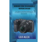 Nikon Z30 Vlogging Guide 2025: The Complete Beginner's Manual for Youtubers, Creators and Photography Enthusiasts