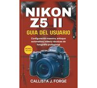 NIKON Z5 II GUÍA DEL USUARIO: Configuración maestra, enfoque automático, vídeo y técnicas de fotografía profesional