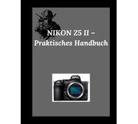 NIKON Z5 II - Praktisches Handbuch: Ihre Vision. Unsere Linse