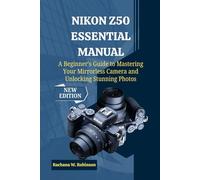 Nikon Z50 Essential Manual: A Beginner's Guide to Mastering Your Mirrorless Camera and Unlocking Stunning Photos