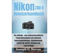 Nikon Z50 II Benutzerhandbuch: Ein anfänger- und seniorenfreundliches Fotografiehandbuch mit einfachen Kameraeinstellungen, Aufnahmemodi, Schritt-für-Schritt-Tutorials und Expertentipps