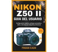 NIKON Z50 II GUÍA DEL USUARIO: Configuración maestra, enfoque automático, vídeo y técnicas de fotografía professional