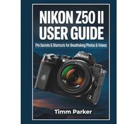 Nikon Z50 II User Guide: Pro Secrets & Shortcuts for Breathtaking Photos & Videos: 2